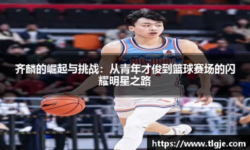 齐麟的崛起与挑战：从青年才俊到篮球赛场的闪耀明星之路