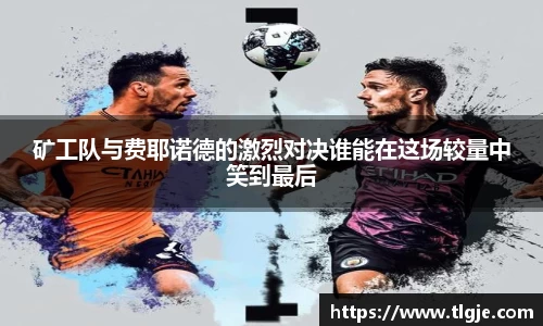 矿工队与费耶诺德的激烈对决谁能在这场较量中笑到最后
