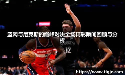 篮网与尼克斯的巅峰对决全场精彩瞬间回顾与分析