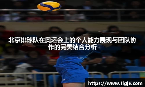 北京排球队在奥运会上的个人能力展现与团队协作的完美结合分析