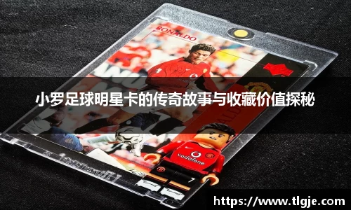 小罗足球明星卡的传奇故事与收藏价值探秘