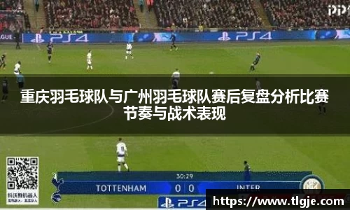 重庆羽毛球队与广州羽毛球队赛后复盘分析比赛节奏与战术表现