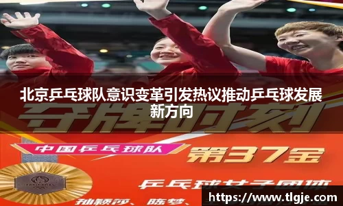 北京乒乓球队意识变革引发热议推动乒乓球发展新方向